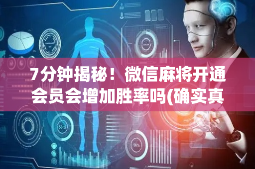 7分钟揭秘！微信麻将开通会员会增加胜率吗(确实真的有挂)