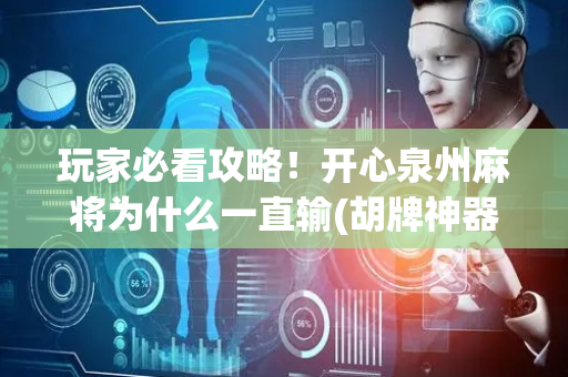 玩家必看攻略！开心泉州麻将为什么一直输(胡牌神器有猫腻吗)