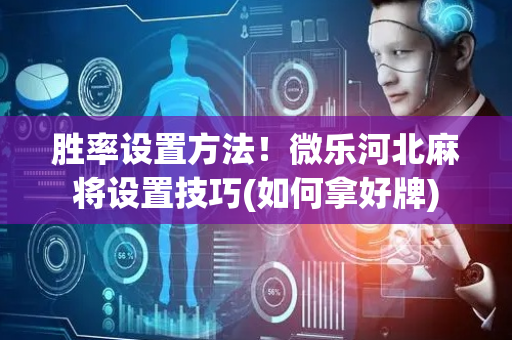 胜率设置方法！微乐河北麻将设置技巧(如何拿好牌)