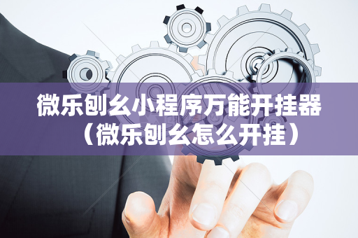 微乐刨幺小程序万能开挂器（微乐刨幺怎么开挂）