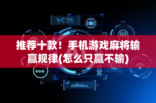 推荐十款！手机游戏麻将输赢规律(怎么只赢不输)