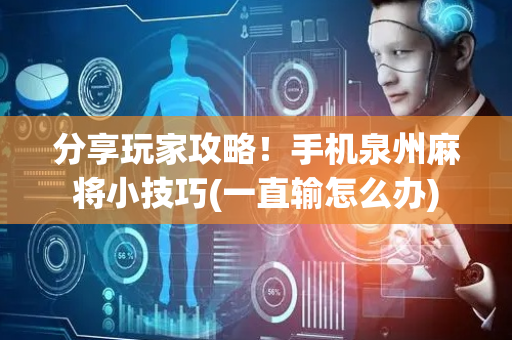 分享玩家攻略！手机泉州麻将小技巧(一直输怎么办)
