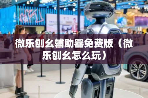 微乐刨幺辅助器免费版（微乐刨幺怎么玩）