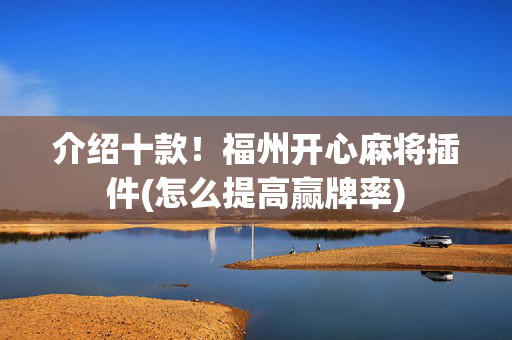 介绍十款！福州开心麻将插件(怎么提高赢牌率)