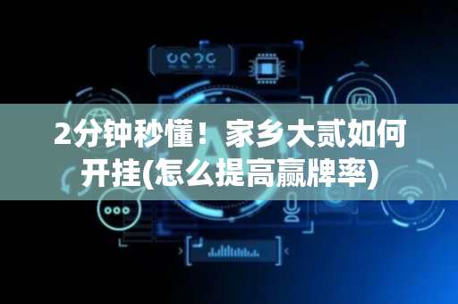 2分钟秒懂！家乡大贰如何开挂(怎么提高赢牌率)