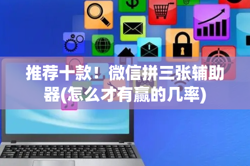 推荐十款！微信拼三张辅助器(怎么才有赢的几率)