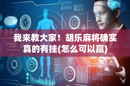 我来教大家！胡乐麻将确实真的有挂(怎么可以赢)