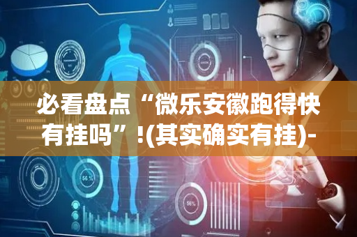 必看盘点“微乐安徽跑得快有挂吗”!(其实确实有挂)-抖音
