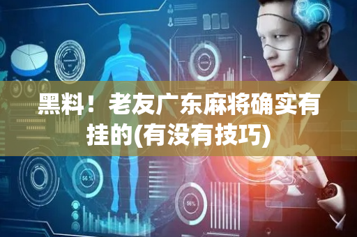 黑料！老友广东麻将确实有挂的(有没有技巧)