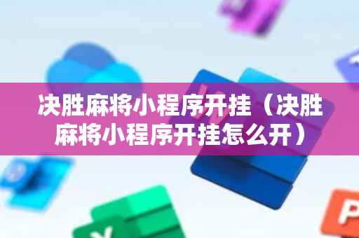 决胜麻将小程序开挂（决胜麻将小程序开挂怎么开）