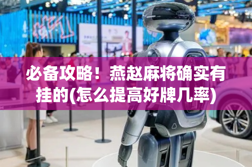 必备攻略！燕赵麻将确实有挂的(怎么提高好牌几率)