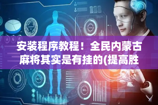 安装程序教程！全民内蒙古麻将其实是有挂的(提高胜率办法)