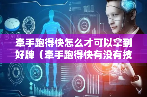 牵手跑得快怎么才可以拿到好牌（牵手跑得快有没有技巧）