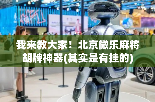 我来教大家！北京微乐麻将胡牌神器(其实是有挂的)