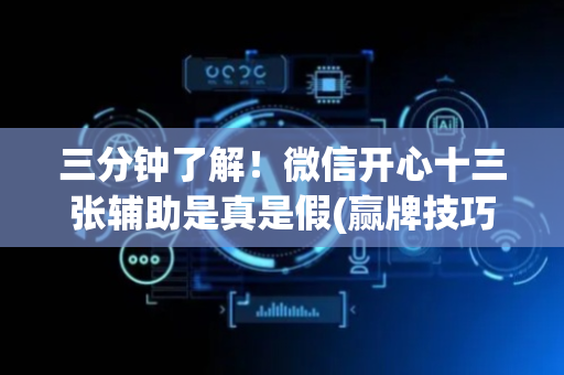 三分钟了解！微信开心十三张辅助是真是假(赢牌技巧插件安装)