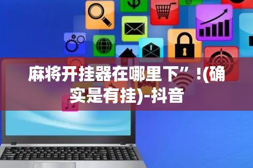 麻将开挂器在哪里下”!(确实是有挂)-抖音