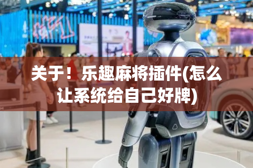 关于！乐趣麻将插件(怎么让系统给自己好牌)