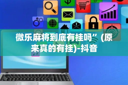 微乐麻将到底有挂吗”(原来真的有挂)-抖音