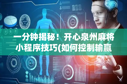 一分钟揭秘！开心泉州麻将小程序技巧(如何控制输赢)