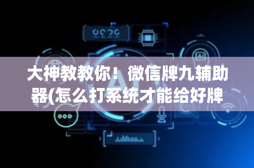 大神教教你！微信牌九辅助器(怎么打系统才能给好牌)