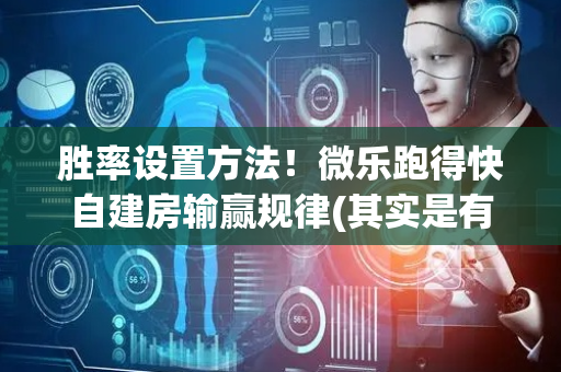 胜率设置方法！微乐跑得快自建房输赢规律(其实是有挂的)