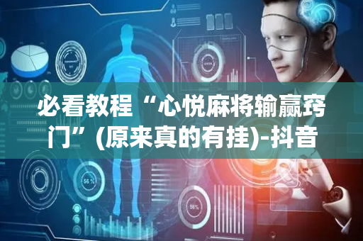 必看教程“心悦麻将输赢窍门”(原来真的有挂)-抖音
