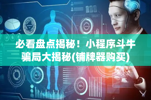 必看盘点揭秘！小程序斗牛骗局大揭秘(铺牌器购买)