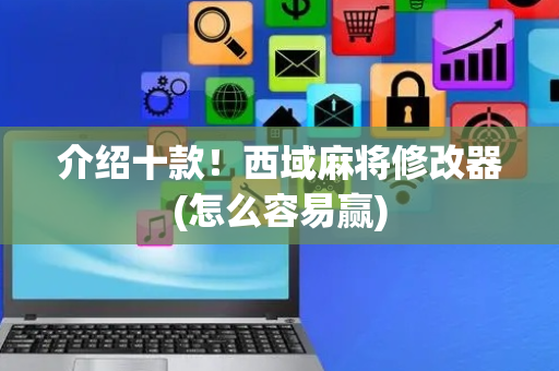介绍十款！西域麻将修改器(怎么容易赢)