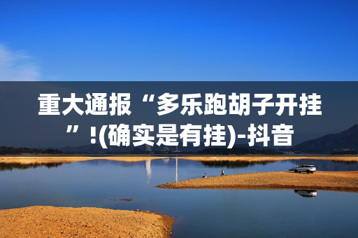 重大通报“多乐跑胡子开挂”!(确实是有挂)-抖音