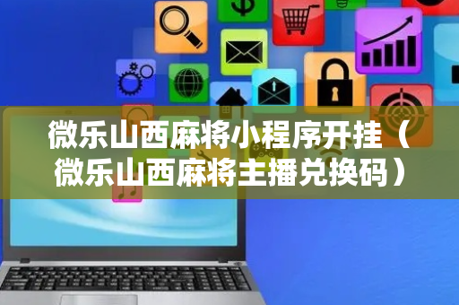 微乐山西麻将小程序开挂（微乐山西麻将主播兑换码）