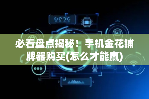 必看盘点揭秘！手机金花铺牌器购买(怎么才能赢)