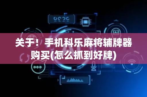 关于！手机科乐麻将辅牌器购买(怎么抓到好牌)