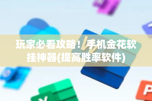 玩家必看攻略！手机金花软挂神器(提高胜率软件)