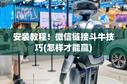 安装教程！微信链接斗牛技巧(怎样才能赢)
