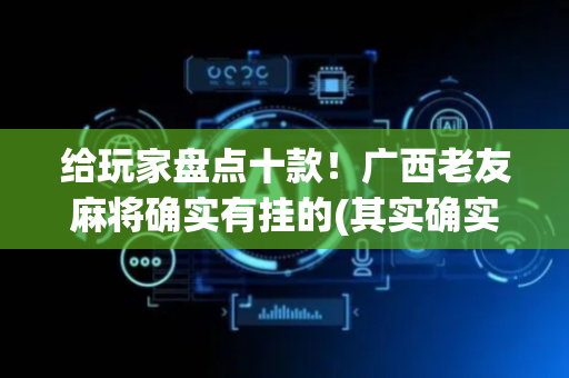 给玩家盘点十款！广西老友麻将确实有挂的(其实确实有挂)