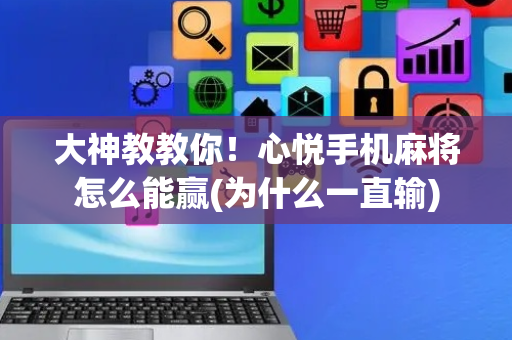 大神教教你！心悦手机麻将怎么能赢(为什么一直输)