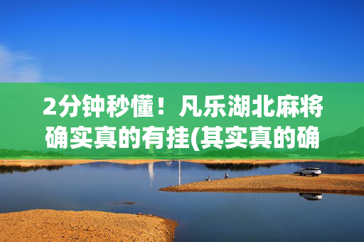 2分钟秒懂！凡乐湖北麻将确实真的有挂(其实真的确实有挂)