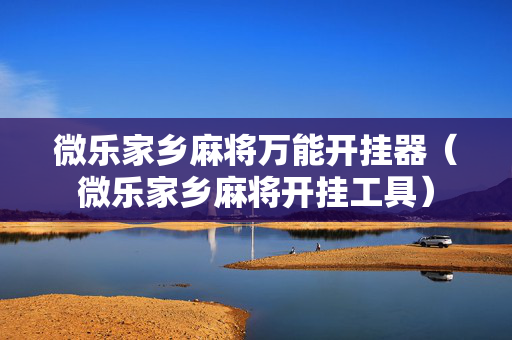 微乐家乡麻将万能开挂器（微乐家乡麻将开挂工具）