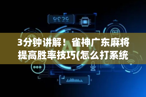 3分钟讲解！雀神广东麻将提高胜率技巧(怎么打系统才能给好牌)