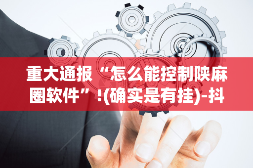 重大通报“怎么能控制陕麻圈软件”!(确实是有挂)-抖音
