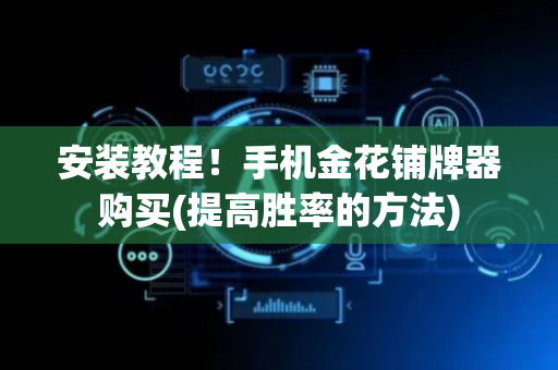 安装教程！手机金花铺牌器购买(提高胜率的方法)