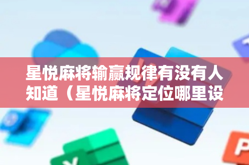 星悦麻将输赢规律有没有人知道（星悦麻将定位哪里设置）