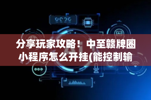 分享玩家攻略！中至赣牌圈小程序怎么开挂(能控制输赢吗)