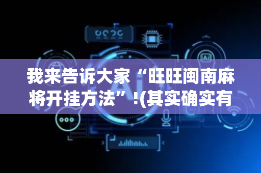 我来告诉大家“旺旺闽南麻将开挂方法”!(其实确实有挂)-抖音