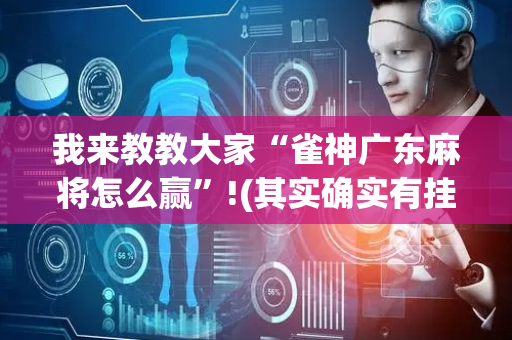 我来教教大家“雀神广东麻将怎么赢”!(其实确实有挂)-抖音