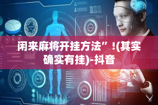 闲来麻将开挂方法”!(其实确实有挂)-抖音