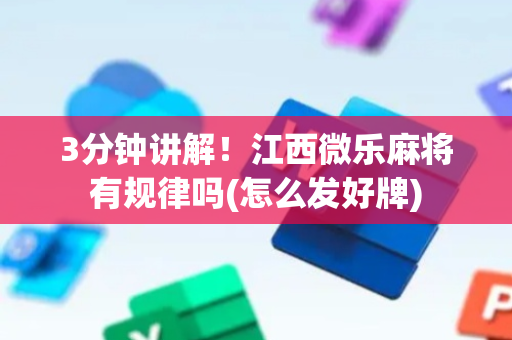 3分钟讲解！江西微乐麻将有规律吗(怎么发好牌)