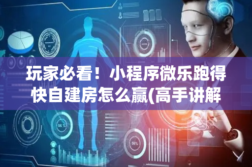 玩家必看！小程序微乐跑得快自建房怎么赢(高手讲解技术)