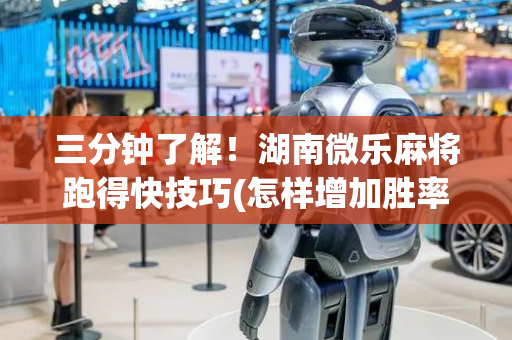 三分钟了解！湖南微乐麻将跑得快技巧(怎样增加胜率)