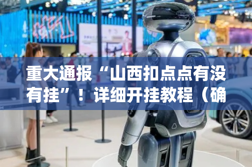 重大通报“山西扣点点有没有挂”！详细开挂教程（确实真的有挂)-抖音